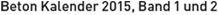 Beton Kalender 2015, Band 1 und 2