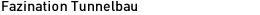 Faszination Tunnelbau